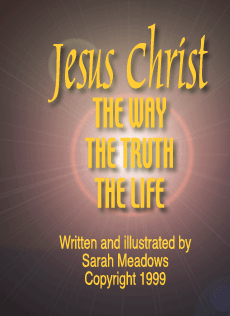JESUS CHRIST The Way The Truth The Life.  Written and illustrated by Sarah Meadows
